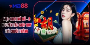 Mẹo Chơi Nổ Hũ - 3 Nguyên Tắc Giúp Duy Trì Chuỗi Thắng