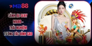 Sảnh AE Sexy MB88 - Trải Nghiệm Tương Tác Đỉnh Cao