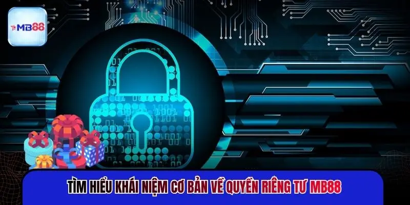 Tìm hiểu khái niệm cơ bản về quyền riêng tư MB88