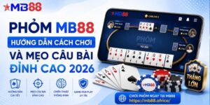 Phỏm mb88: Hướng dẫn cách chơi và mẹo câu bài đỉnh cao 2026